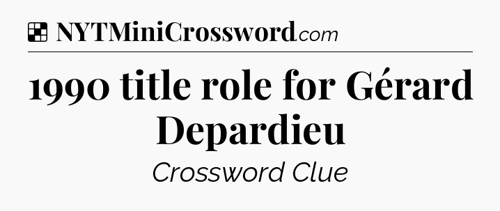 Solution: 1990 title role for Gérard Depardieu - NYT Crossword