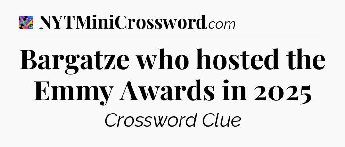 Bargatze who hosted the Emmy Awards in 2025 Crossword Clue