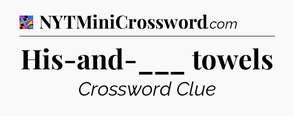 His-and-___ towels Crossword Clue