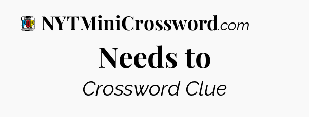 Needs to Crossword Clue