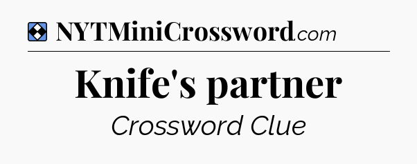 Solution: Knife's partner - NYT Mini Crossword