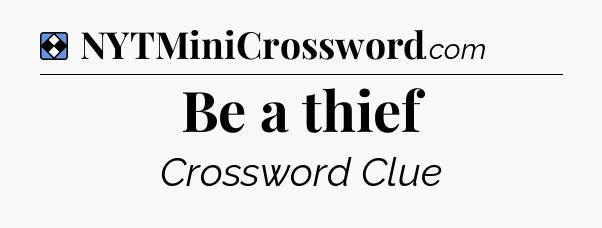 Solution: Be a thief - NYT Mini Crossword