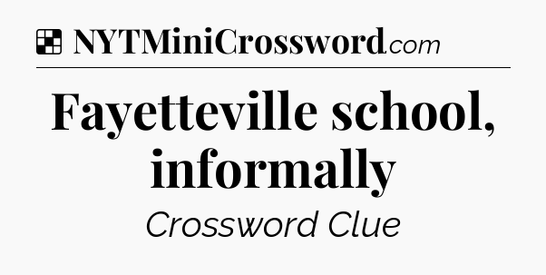Solution: Fayetteville school, informally - NYT Crossword