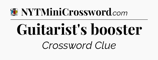 Guitarist's booster Crossword Clue