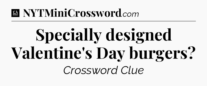 Specially designed Valentine's Day burgers - LA Times Crossword