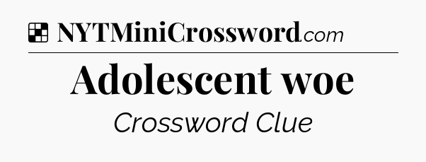 Solution: Adolescent woe - NYT Crossword