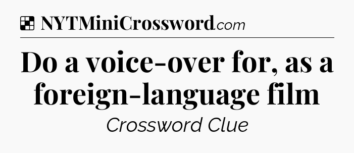 Solution: Do a voice-over for, as a foreign-language film - NYT Crossword