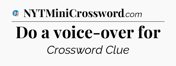 Do a voice-over for Crossword Clue