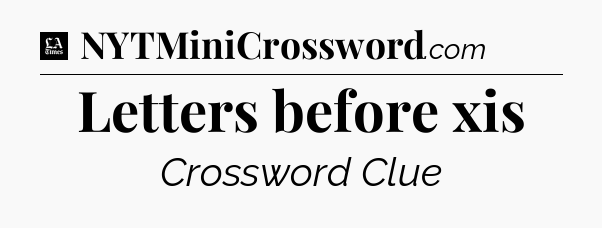 Letters before xis - LA Times Crossword