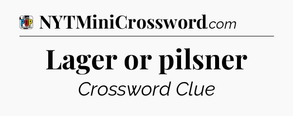 Lager or pilsner Crossword Clue
