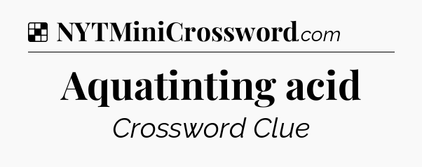 Solution: Aquatinting acid - NYT Crossword
