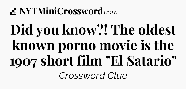 Solution: Did you know?! The oldest known porno movie is the 1907 short film 