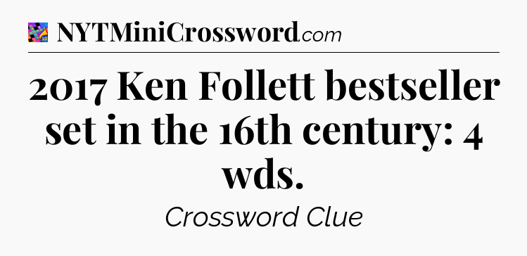 2017 Ken Follett bestseller set in the 16th century: 4 wds Crossword Clue