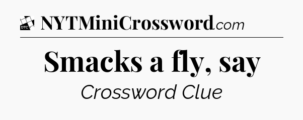 Smacks a fly, say - Daily Themed Classic Crossword