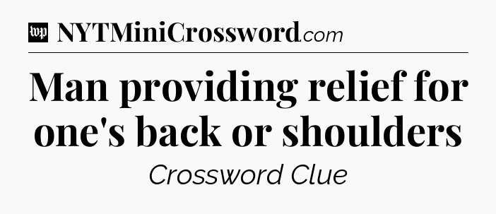 Man providing relief for one's back or shoulders Crossword Clue
