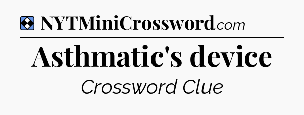 Solution: Asthmatic's device - NYT Mini Crossword
