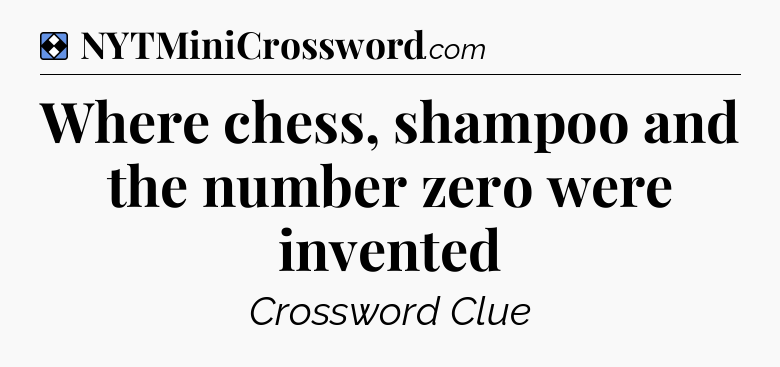Solution: Where chess, shampoo and the number zero were invented - NYT Mini Crossword