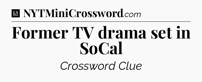 Former TV drama set in SoCal - LA Times Crossword