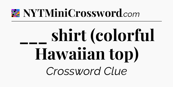 ___ shirt (colorful Hawaiian top) Crossword Clue