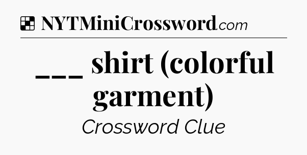 Solution: ___ shirt (colorful garment) - NYT Crossword