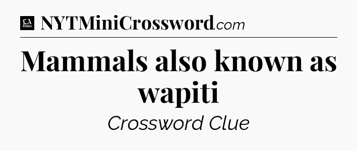 Mammals also known as wapiti - LA Times Crossword