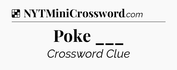 Solution: Poke ___ - NYT Crossword