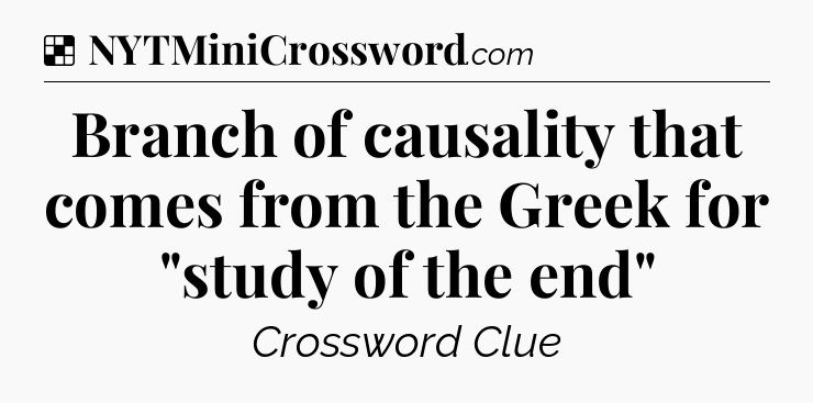 Solution: Branch of causality that comes from the Greek for 