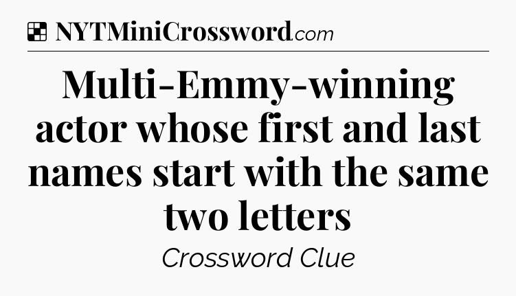 Solution: Multi-Emmy-winning actor whose first and last names start with the same two letters - NYT Crossword