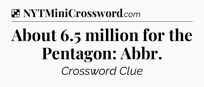 Solution: About 6.5 million for the Pentagon: Abbr - NYT Crossword