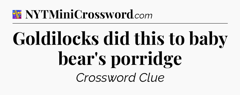 Goldilocks did this to baby bear's porridge Codycross