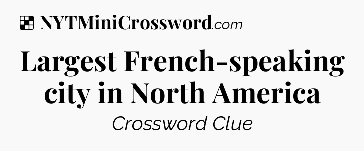 Solution: Largest French-speaking city in North America - NYT Crossword