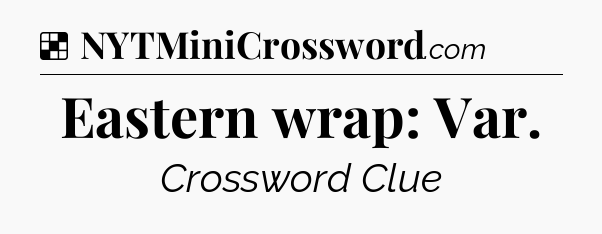 Solution: Eastern wrap: Var - NYT Crossword