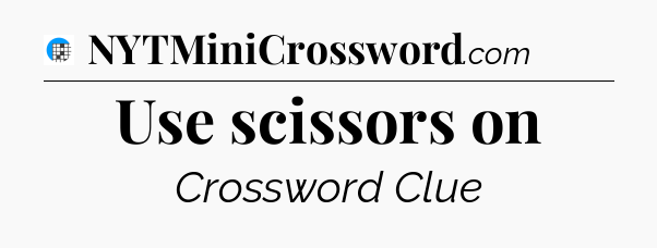Use scissors on Crossword Clue