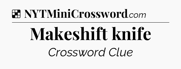 Solution: Makeshift knife - NYT Crossword