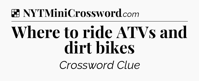 Solution: Where to ride ATVs and dirt bikes - NYT Crossword