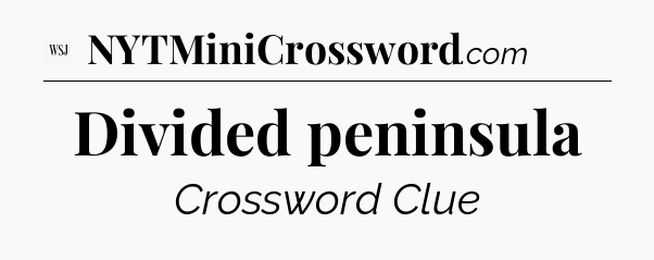 Divided peninsula - WSJ Crossword