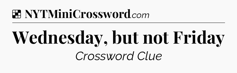 Solution: Wednesday, but not Friday - NYT Crossword