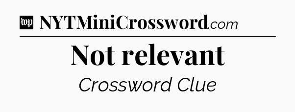 Not relevant Crossword Clue