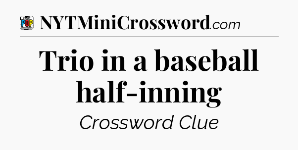 Trio in a baseball half-inning Crossword Clue