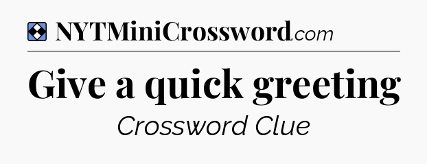 Solution: Give a quick greeting - NYT Mini Crossword