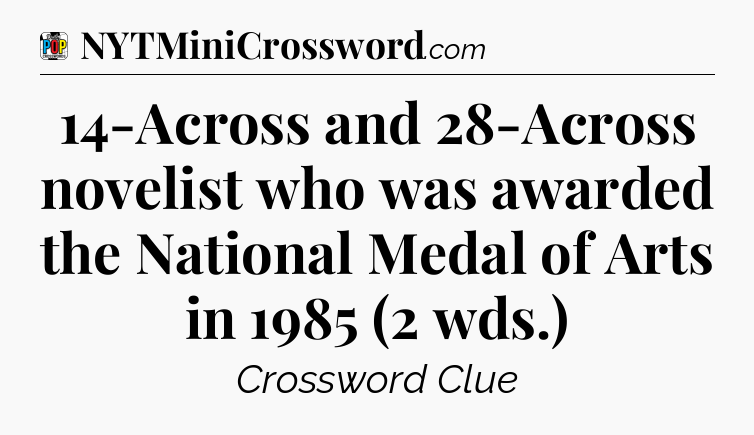 14-Across and 28-Across novelist who was awarded the National Medal of Arts in 1985 (2 wds.) Crossword Clue