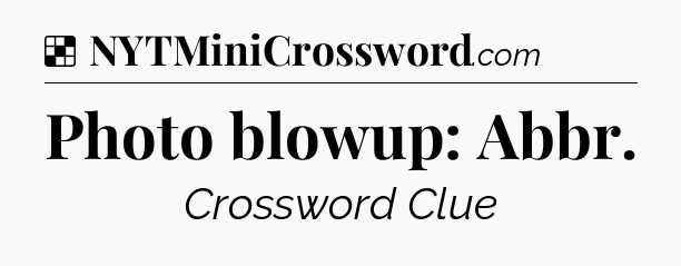 Solution: Photo blowup: Abbr - NYT Crossword