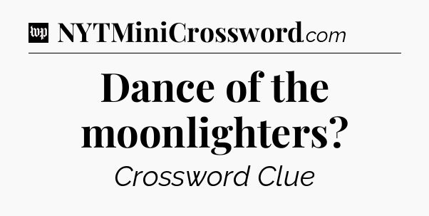 Dance of the moonlighters Crossword Clue