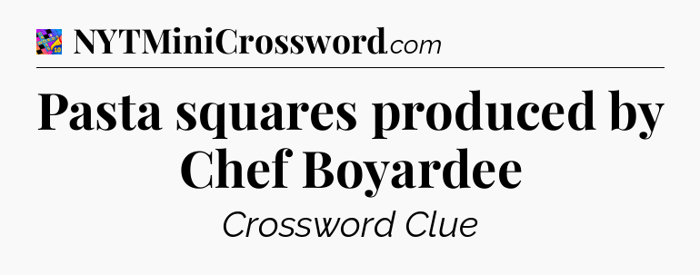 Pasta squares produced by Chef Boyardee Crossword Clue