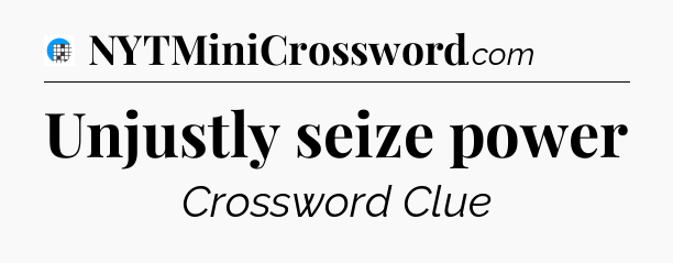 Unjustly seize power Crossword Clue