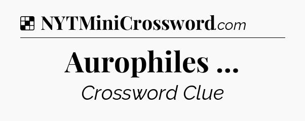 Solution: Aurophiles … - NYT Crossword
