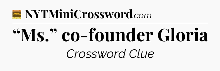 “Ms.” co-founder Gloria - Eugene Sheffer Crossword