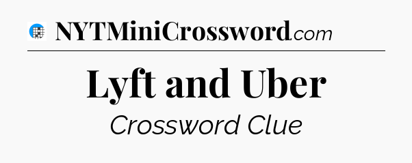 Lyft and Uber Crossword Clue