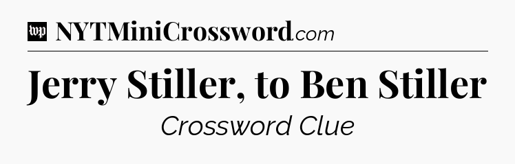 Jerry Stiller, to Ben Stiller Crossword Clue