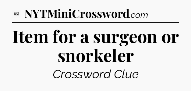 Item for a surgeon or snorkeler - WSJ Crossword